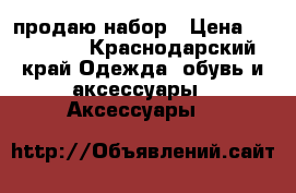 продаю набор › Цена ­ 115 000 - Краснодарский край Одежда, обувь и аксессуары » Аксессуары   